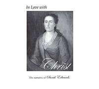 In Love with Christ: The Narrative of Sarah Edwards: Edited and Annotated by Jennifer Adams