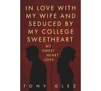 In Love With My Wife and Seduced by My College Sweetheart: My Sweet Heart Love