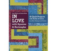 In Love With Squares & Rectangles: 10 Quilt Projects with Batiks & Solids from Blue Underground Studios