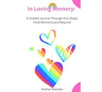 In Loving Memory: A Guided Journal Through Your Dog’s Final Moments and Beyond: Guidance for the Final Goodbye and the Journey of Healing