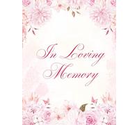 In Loving Memory: Pink Floral Memorial Keepsake Journal & Celebration of Life Funeral Guest Book for Friends & Family to Sign In, Record Messages, ... Respect, or Write Condolences to Loved Ones
