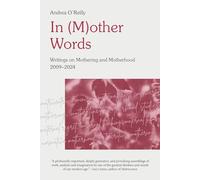 In (M) Other Words: Writings on Mothering and Motherhood 2009 - 2024