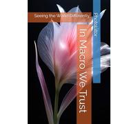 In Macro We Trust: Seeing the World Differently (Macro Photography Guide)