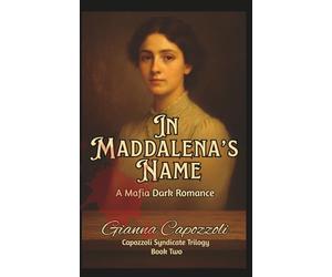 In Maddalena's Name: A Mafia Dark Romance, Capozzoli Syndicate Trilogy Book Two, Historical Organized Crime Family Saga: 2