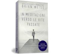 In Meditazione Verso Le Vite Passate. Un Percorso Verso La Pace Interiore. Nuova Ediz. Con File Audio Per Il Download