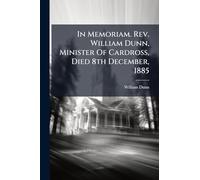 In Memoriam. Rev. William Dunn, Minister Of Cardross, Died 8th December, 1885