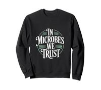 In Microbes We Trust Microbiologist Sweatshirt
