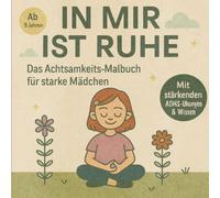 IN MIR IST RUHE - Das Achtsamkeits-Malbuch: Das Achtsamkeits-Malbuch für Kinder mit ADHS, Unruhe & Konzentrationsschwierigkeiten - Für starke Mädchen ab 5 Jahren