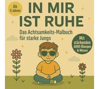 IN MIR IST RUHE - Das Achtsamkeits-Malbuch für starke Jungs: Mit stärkenden ADHS-Übungen & Wissen für mehr Fokus, Entspannung und innere Stärke (IN MIR IST … - Die Achtsamkeits-Serie für Kinder)