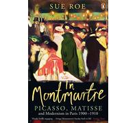 In Montmartre: Picasso, Matisse and Modernism in Paris, 1900-1910