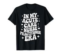 in My Acute Care Nurse Practitioner Era, ACNP, APRN Nursing T-Shirt
