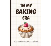 In My Baking Era Notebook: For the baker or confectioner who needs a place for notes!