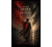 In My Crowd Of Solitude (A Poetic Confession)