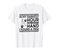 In My Darkest Hour When I Needed a Hand I Found a Paw T-Shirt