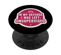 In My Defence I Was Left Unsupervised Women Girl Funny Quote PopSockets Adhesive PopGrip