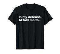 in My Defense AI Told Me to | Funny AI Agent Tech Quote T-Shirt