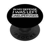 In My Defense I Was Left Unsupervised | Cool Funny PopSockets Adhesive PopGrip
