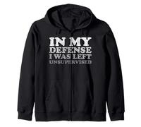 In My Defense I was Left Unsupervised Cool Funny Zip Hoodie
