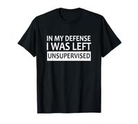 In my defense I was left unsupervised Funny Message T-Shirt