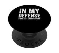 In My Defense I was Left Unsupervised Funny Sayings PopSockets Adhesive PopGrip