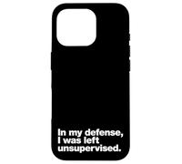 In my defense, I was left unsupervised | Funny slogan design Case for iPhone 16 Pro