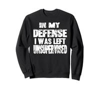 In My Defense I Was Left Unsupervised Humor Sweatshirt