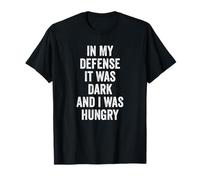 in My Defense It was Dark and I was Hungry Funny Saying T-Shirt