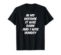 in My Defense It was Dark and I was Hungry Funny Saying T-Shirt