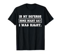 In My Defense Some Might Say I Was Right Funny Saying Meme T-Shirt