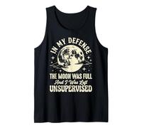 in My Defense The Moon was Full and I was Left Unsupervised Tank Top