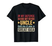 In My Defense Uncle Told Me It Was a Great Idea T-Shirt