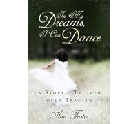 In My Dreams, I Can Dance: A Story of Triumph Over Tragedy