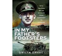 In My Father's Footsteps: With the 53rd Welsh Division from Normandy to Hamburg