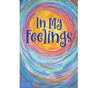 In My Feelings: A Teen Guide to Discovering What You Feel So You Can Decide What to Do