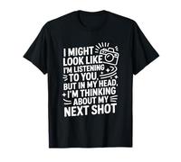in My Head I'm Thinking About My Next Shot, Photographer T-Shirt