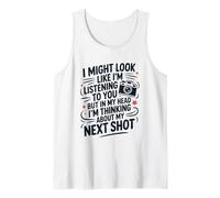in My Head I'm Thinking About My Next Shot, Photographer Tank Top