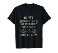 in My Hometown We Measure Coffee Distance T-Shirt
