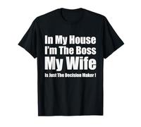 in My House I’m The Boss My Wife is Just The Decision Maker T-Shirt