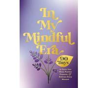 In My Mindful Era: 90 Days to Focus Your Mind, Practice Presence, and Embrace Every Moment (New Era of You) (The New Era of You)