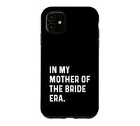 In My Mother of the Bride Era - Wedding Bachelorette Case for iPhone 11