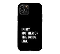 In My Mother of the Bride Era - Wedding Bachelorette Case for iPhone 11 Pro