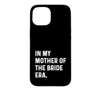 In My Mother of the Bride Era - Wedding Bachelorette Case for iPhone 15