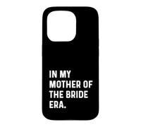 In My Mother of the Bride Era - Wedding Bachelorette Case for iPhone 15 Pro