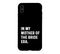 In My Mother of the Bride Era - Wedding Bachelorette Case for iPhone XS Max