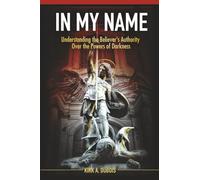 In My Name: Understanding the Believer's Authority Over the Powers of Darkness: 1
