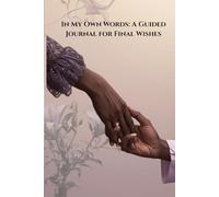 In My Own Words: A Guided Journal for Final Wishes