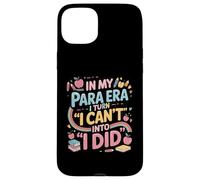 In My Para Era I Turn I Cant Into I Did Paraprofessional Case for iPhone 15 Plus