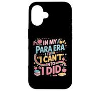 In My Para Era I Turn I Cant Into I Did Paraprofessional Case for iPhone 16