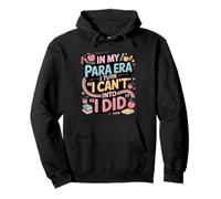 In My Para Era I Turn I Cant Into I Did Paraprofessional Pullover Hoodie