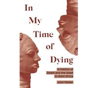In My Time of Dying: A History of Death and the Dead in West Africa